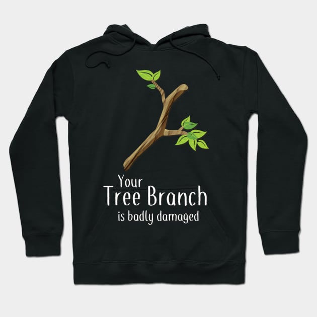 Your Tree Branch is Badly Damaged Hoodie by AABDesign / WiseGuyTattoos